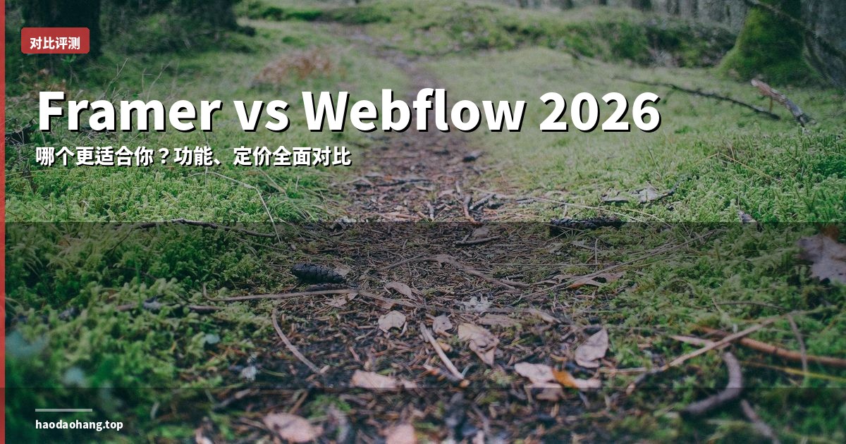Framer vs Webflow 2026：哪个更适合你？功能、定价全面对比